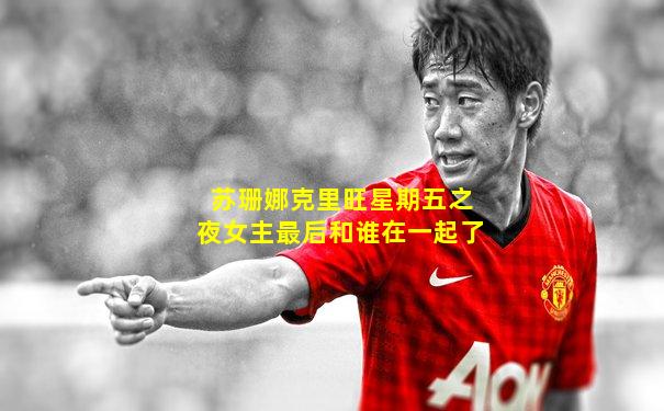 苏珊娜克里旺星期五之夜女主最后和谁在一起了