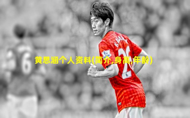 黄思涵个人资料(简介,身高,年龄)